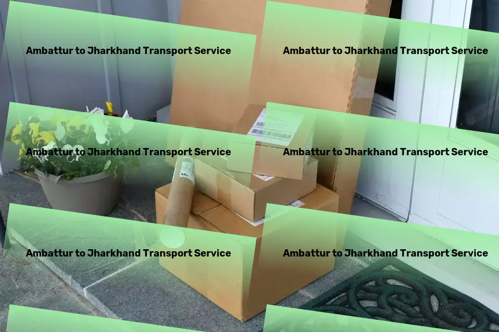 Ambattur to Jharkhand Household Goods Transport Innovate your inventory flow across India with our transportation expertise! - Specialized cargo logistics